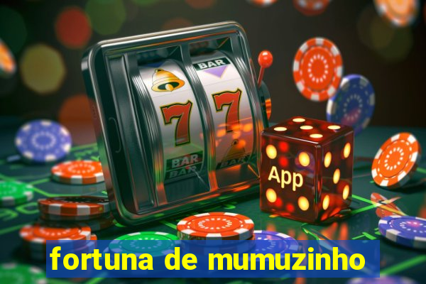 fortuna de mumuzinho